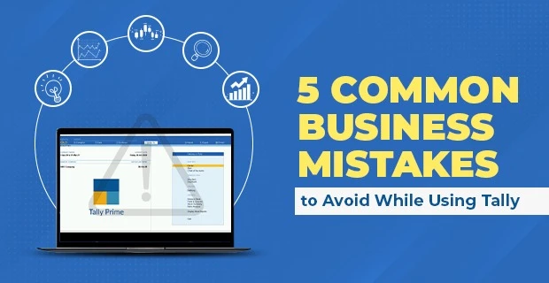 5 Common Business Mistakes to Avoid While Using Tally 