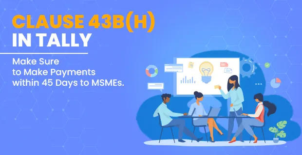 Clause 43B(H) - Make Sure to Make Payments within 45 Days to MSMEs.