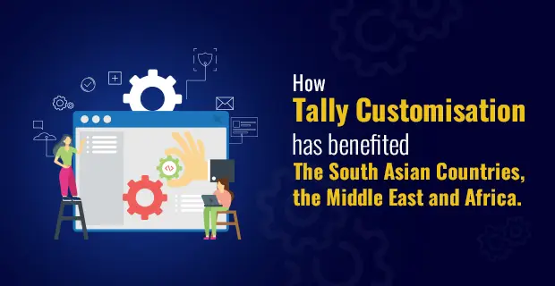 How Tally Customization has Benefited The South Asian Countries, The Middle East and Africa