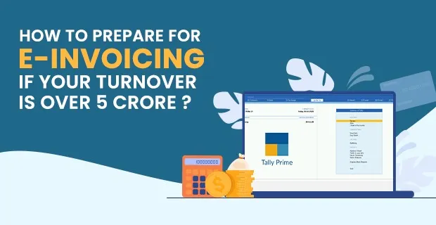 How to Prepare for E-Invoicing if Your Turnover is Over 5 Crore