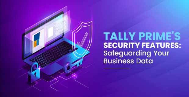 Tally Prime's Security Features: Safeguarding Your Business Data