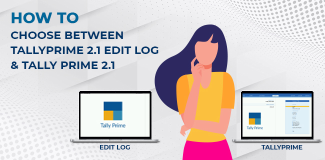 How to choose between TallyPrime 2.1 Edit log and TallyPrime 2.1?